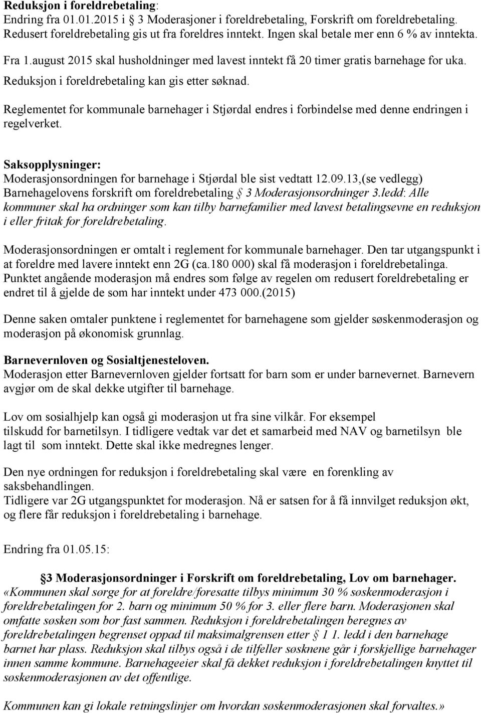 Reglementet for kommunale barnehager i Stjørdal endres i forbindelse med denne endringen i regelverket. Saksopplysninger: Moderasjonsordningen for barnehage i Stjørdal ble sist vedtatt 12.09.