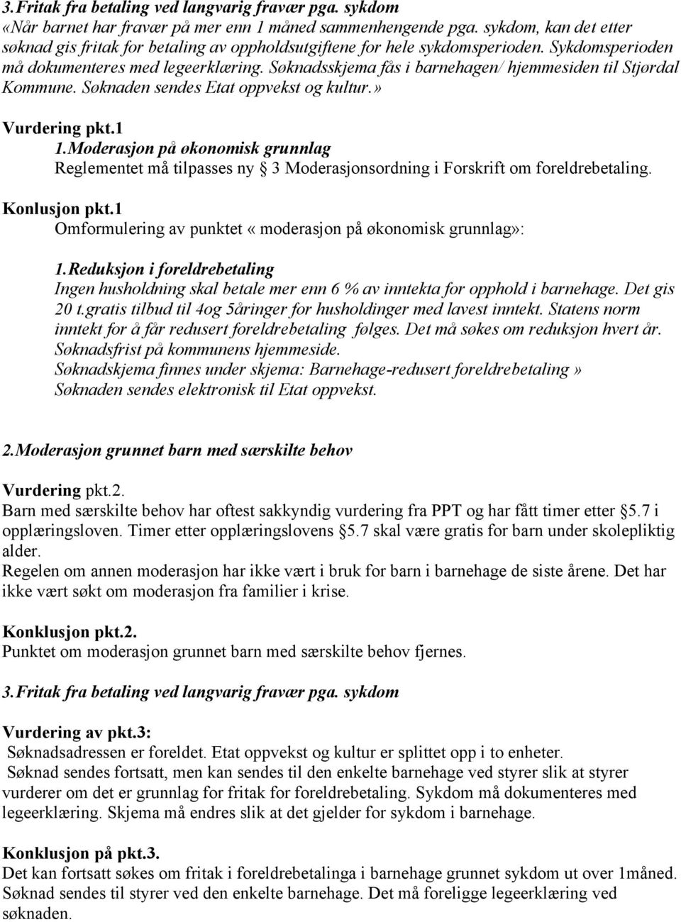 Søknadsskjema fås i barnehagen/ hjemmesiden til Stjørdal Kommune. Søknaden sendes Etat oppvekst og kultur.» Vurdering pkt.1 1.
