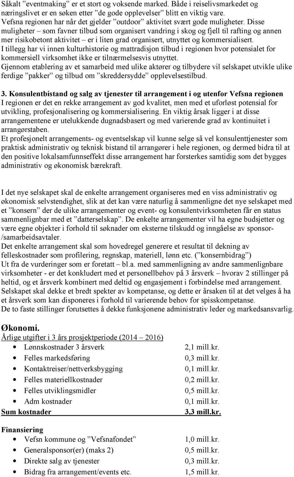 Disse muligheter som favner tilbud som organisert vandring i skog og fjell til rafting og annen mer risikobetont aktivitet er i liten grad organisert, utnyttet og kommersialisert.