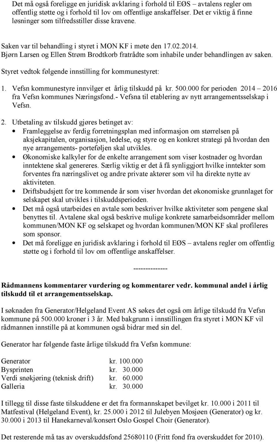 Bjørn Larsen og Ellen Strøm Brodtkorb fratrådte som inhabile under behandlingen av saken. Styret vedtok følgende innstilling for kommunestyret: 1. Vefsn kommunestyre innvilger et årlig tilskudd på kr.