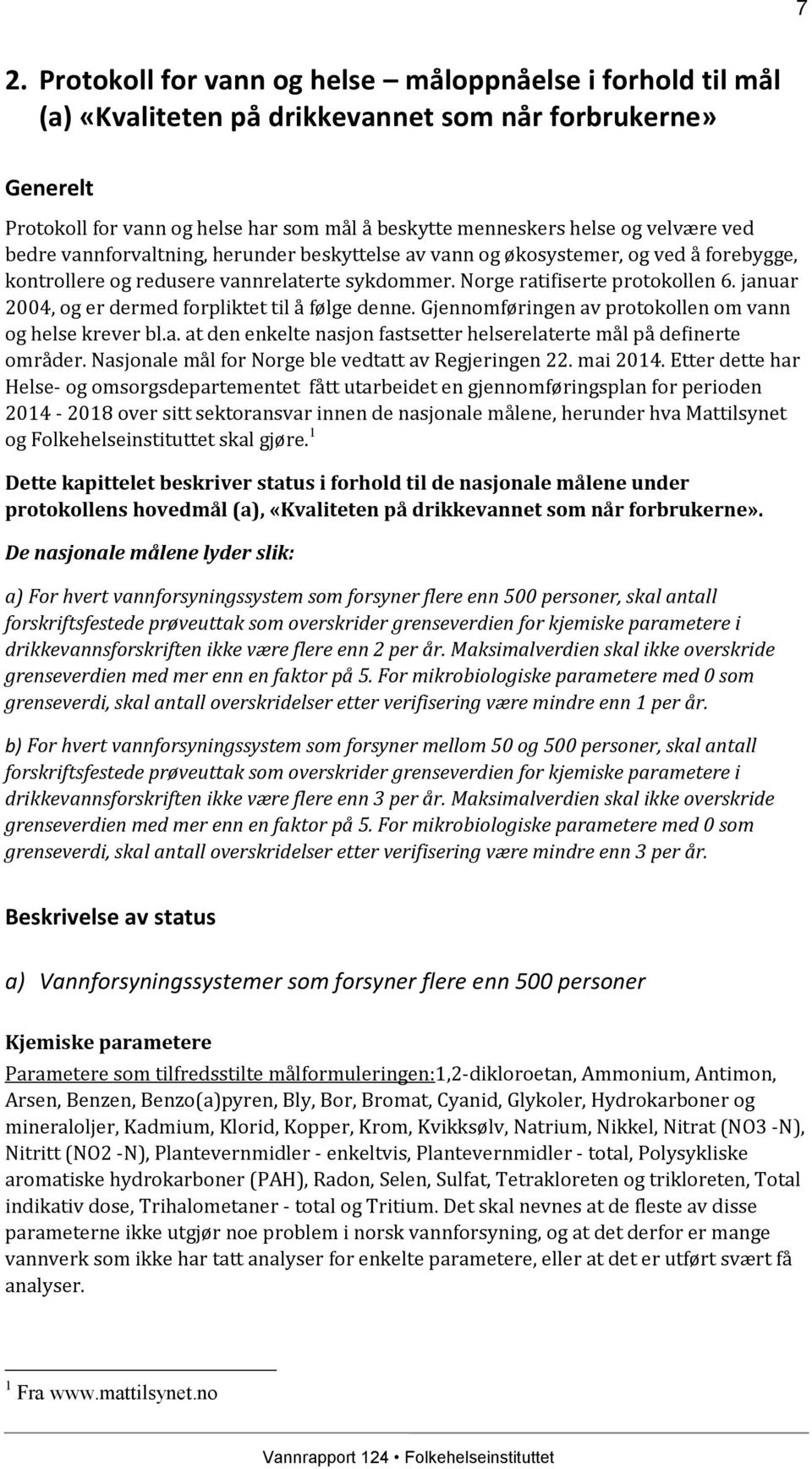 januar 2004, og er dermed forpliktet til å følge denne. Gjennomføringen av protokollen om vann og helse krever bl.a. at den enkelte nasjon fastsetter helserelaterte mål på definerte områder.