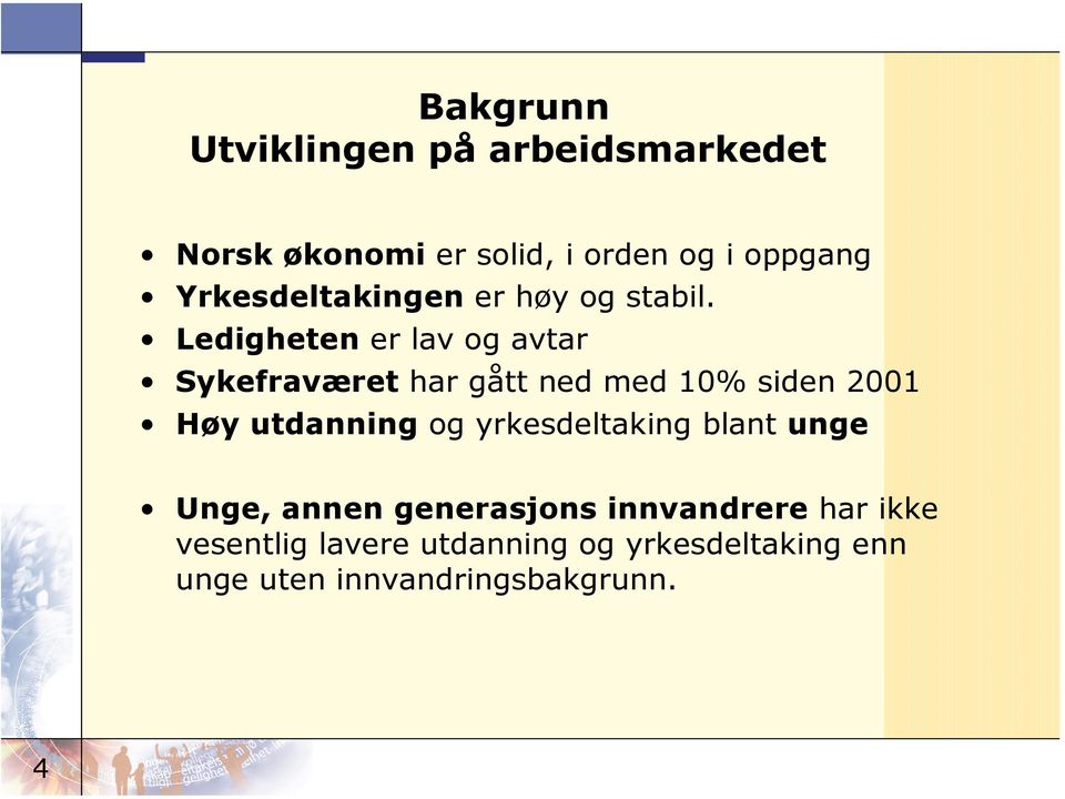 Ledigheten er lav og avtar Sykefraværet har gått ned med 10% siden 2001 Høy utdanning og