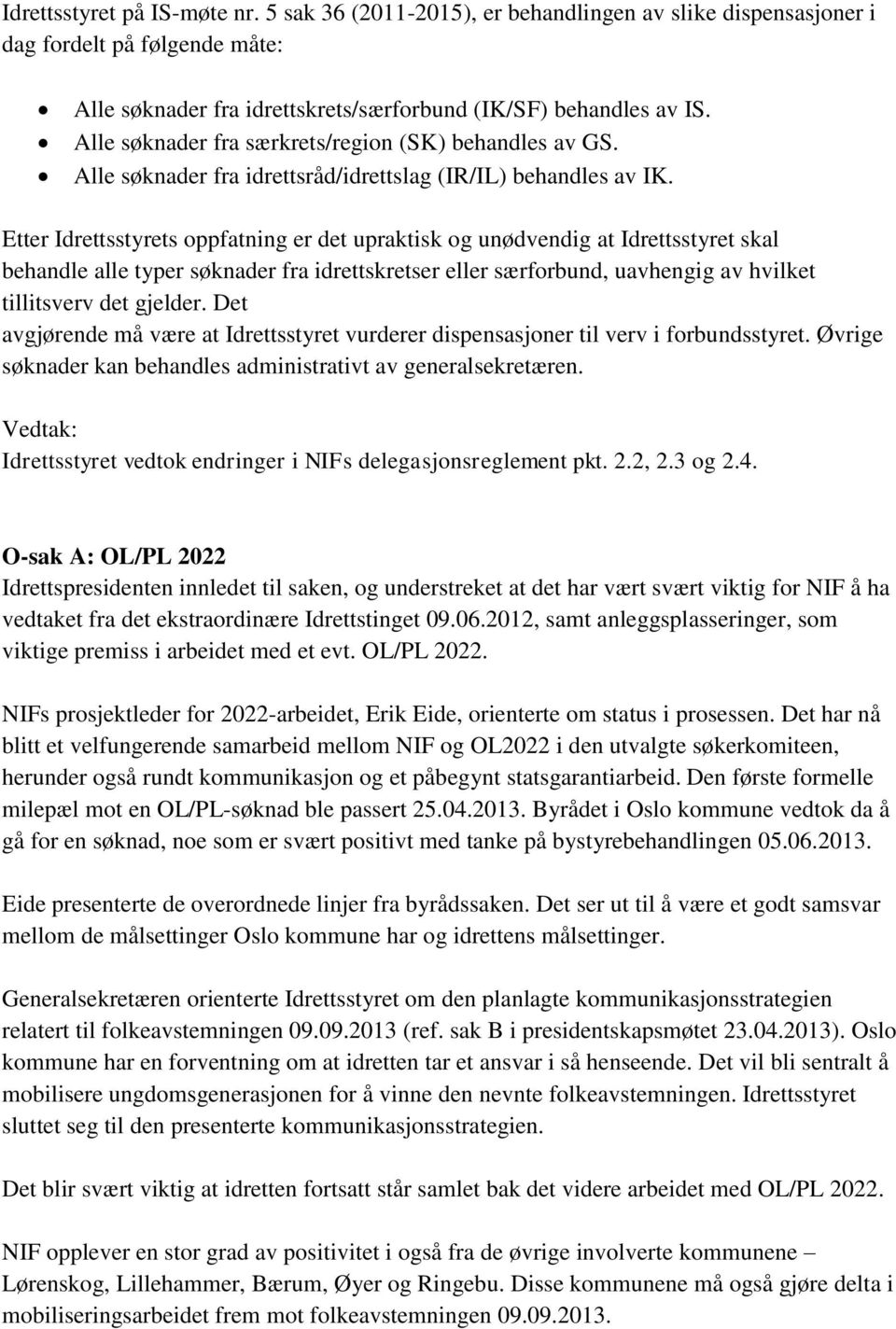 Etter Idrettsstyrets oppfatning er det upraktisk og unødvendig at Idrettsstyret skal behandle alle typer søknader fra idrettskretser eller særforbund, uavhengig av hvilket tillitsverv det gjelder.