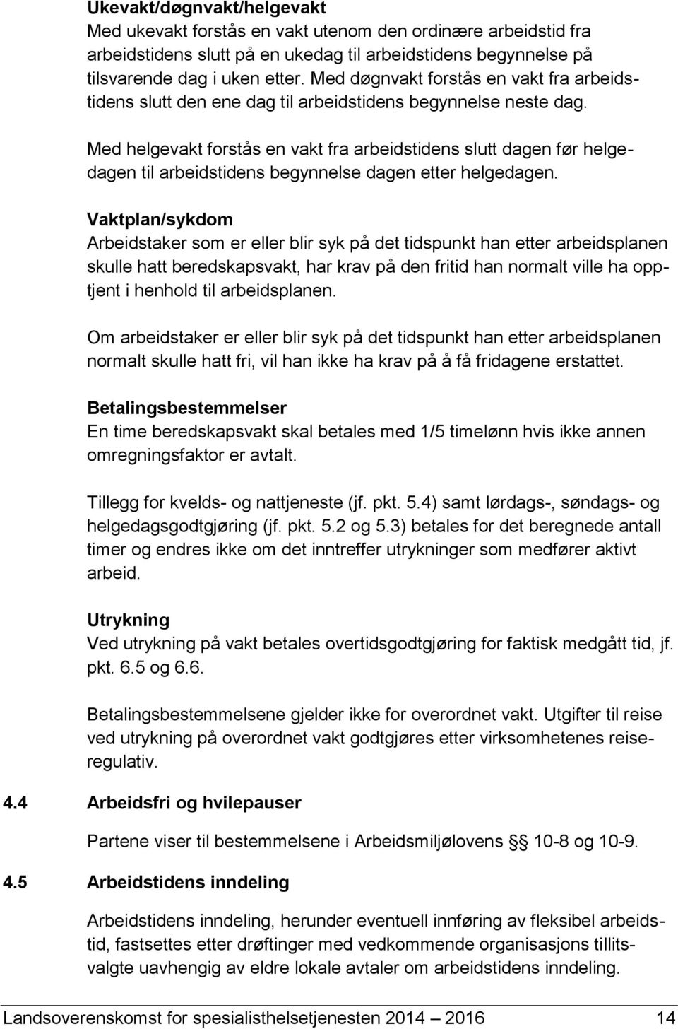 Med helgevakt forstås en vakt fra arbeidstidens slutt dagen før helgedagen til arbeidstidens begynnelse dagen etter helgedagen.