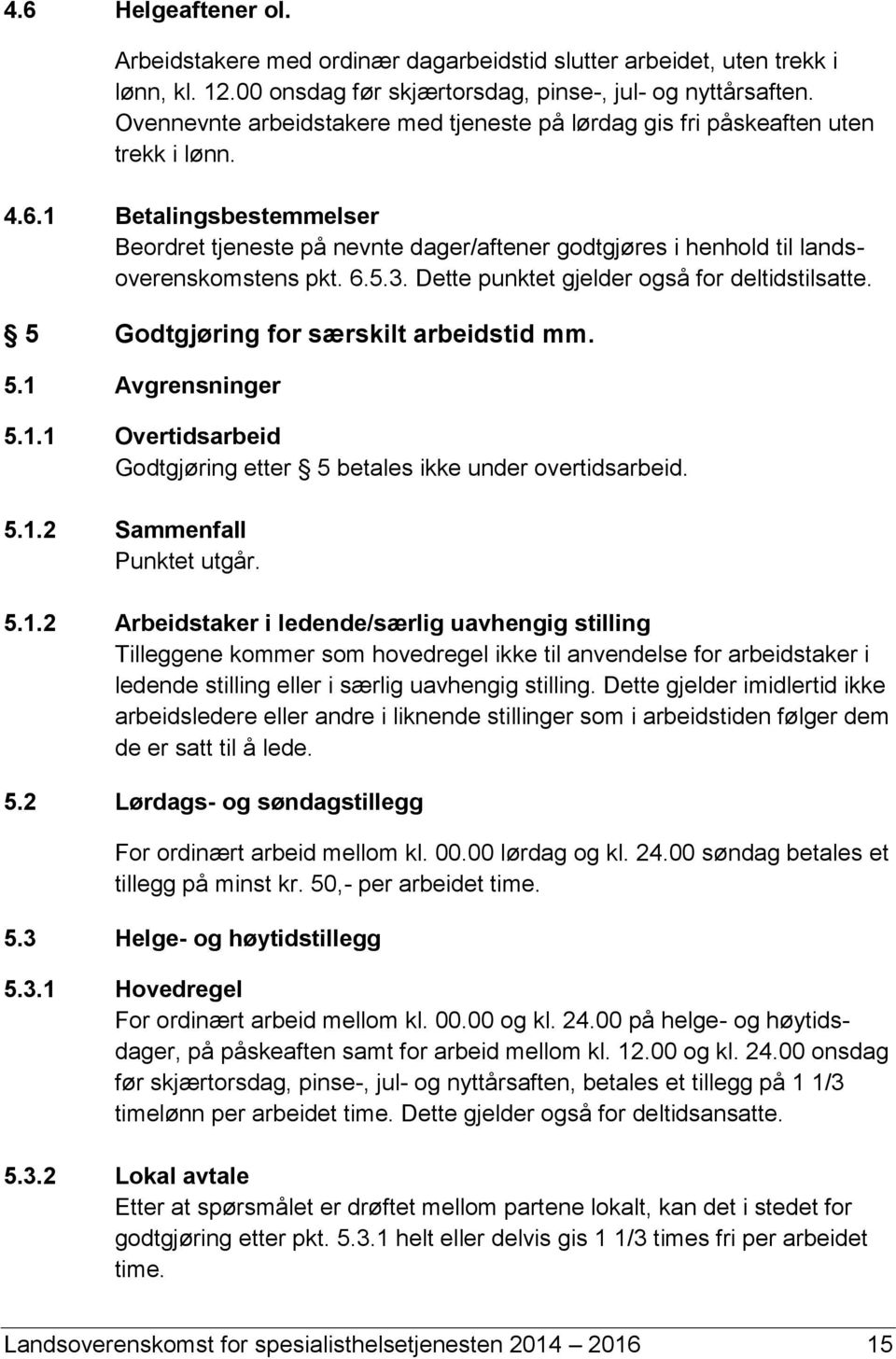 1 Betalingsbestemmelser Beordret tjeneste på nevnte dager/aftener godtgjøres i henhold til landsoverenskomstens pkt. 6.5.3. Dette punktet gjelder også for deltidstilsatte.