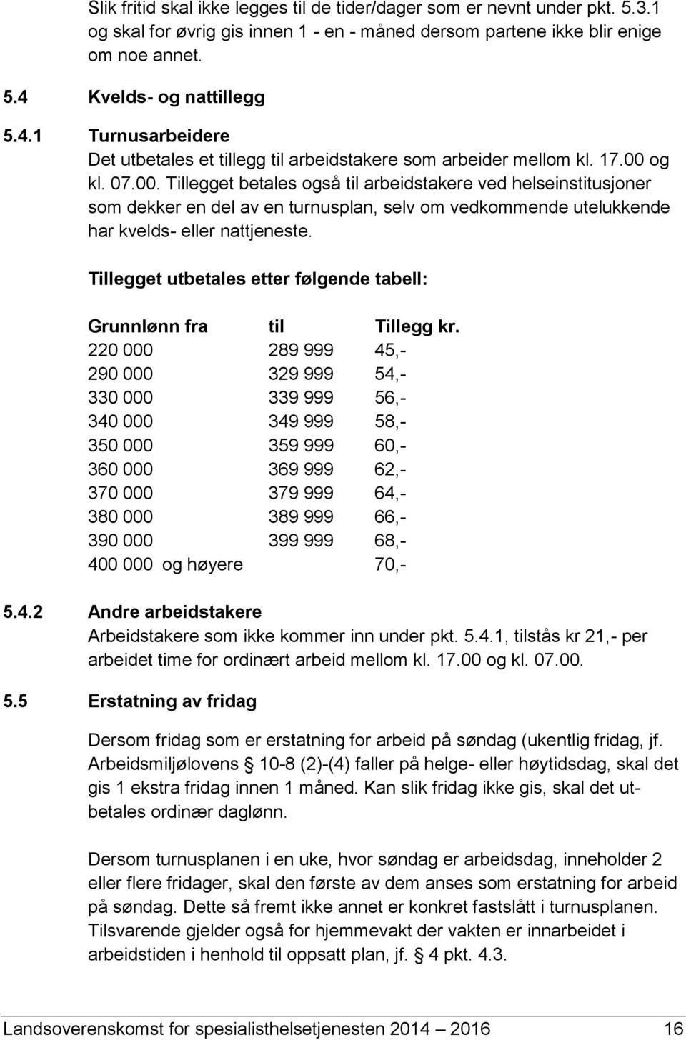 og kl. 07.00. Tillegget betales også til arbeidstakere ved helseinstitusjoner som dekker en del av en turnusplan, selv om vedkommende utelukkende har kvelds- eller nattjeneste.