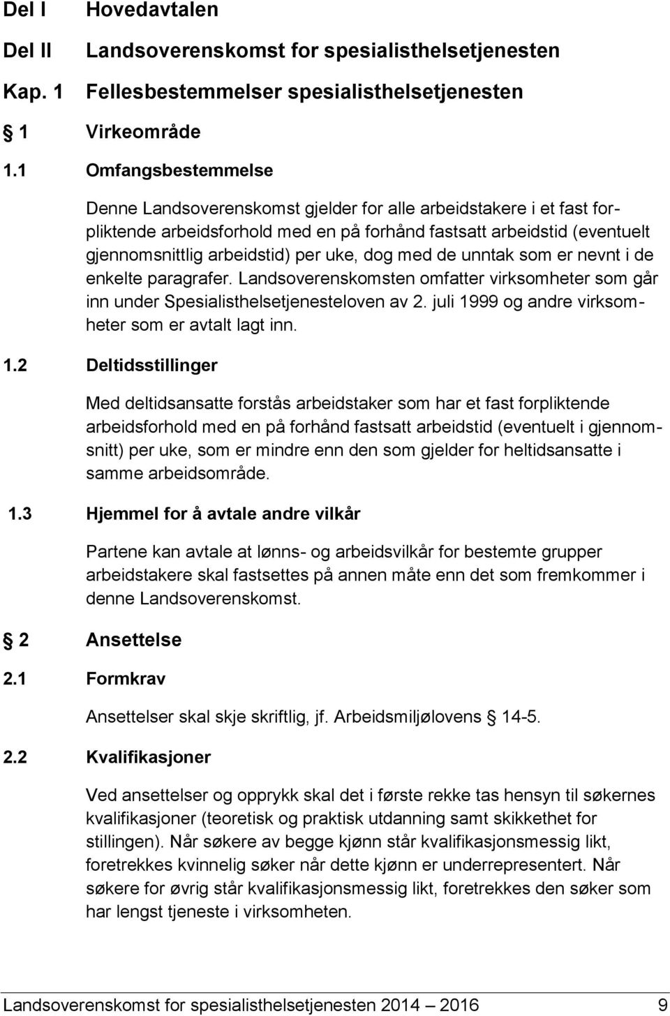 dog med de unntak som er nevnt i de enkelte paragrafer. Landsoverenskomsten omfatter virksomheter som går inn under Spesialisthelsetjenesteloven av 2.