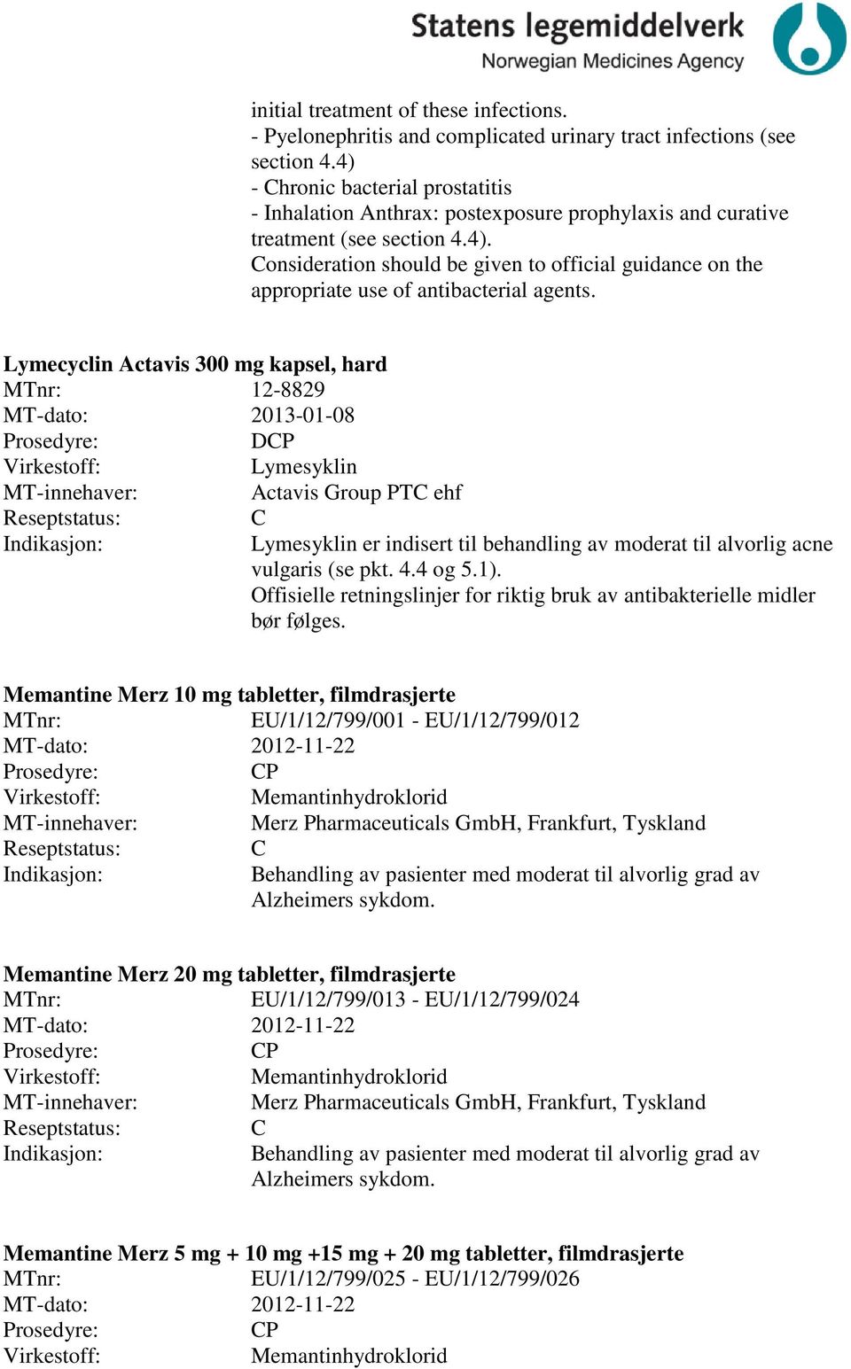 Lymecyclin Actavis 300 mg kapsel, hard 12-8829 MT-dato: 2013-01-08 DP Lymesyklin Actavis Group PT ehf Lymesyklin er indisert til behandling av moderat til alvorlig acne vulgaris (se pkt. 4.4 og 5.1).