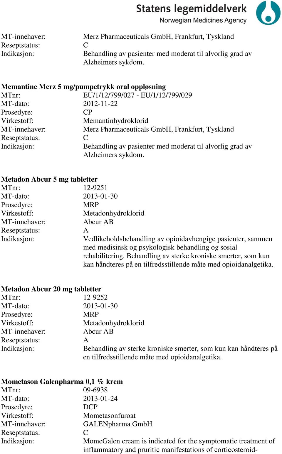 Abcur AB A Vedlikeholdsbehandling av opioidavhengige pasienter, sammen med medisinsk og psykologisk behandling og sosial rehabilitering.