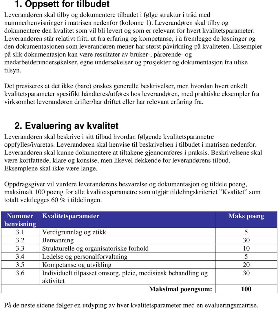 Leverandøren står relativt fritt, ut fra erfaring og kompetanse, i å fremlegge de løsninger og den dokumentasjonen som leverandøren mener har størst påvirkning på kvaliteten.