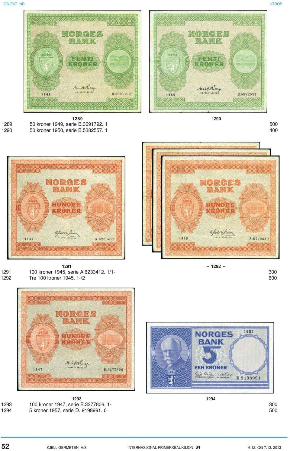 1/1-300 1292 Tre 100 kroner 1945. 1-/2 600 1293 1294 1293 100 kroner 1947, serie B.3277806.