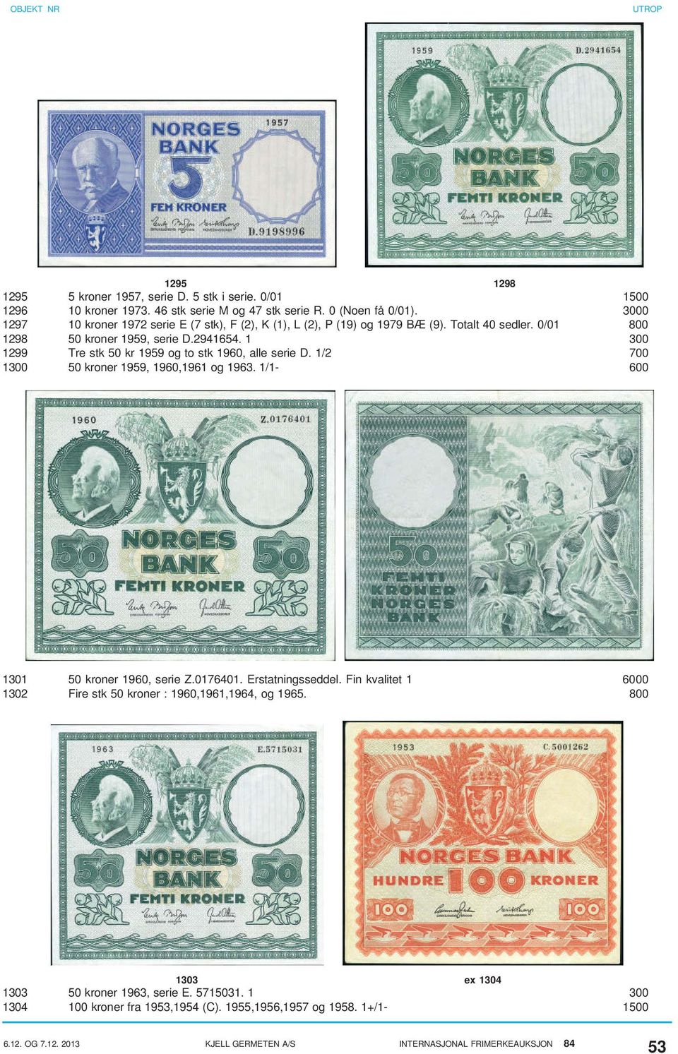 1 300 1299 Tre stk 50 kr 1959 og to stk 1960, alle serie D. 1/2 700 1300 50 kroner 1959, 1960,1961 og 1963. 1/1-600 1301 50 kroner 1960, serie Z.0176401.