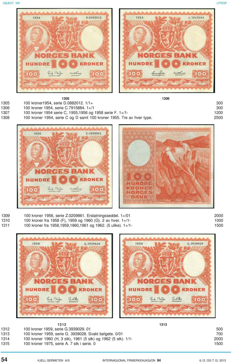 1+/01 2000 1310 100 kroner fra 1958 (F), 1959 og 1960 (G). 2 av hver. 1+/1-1000 1311 100 kroner fra 1958,1959,1960,1961 og 1962. (5 ulike). 1+/1-1500 1312 1313 1312 100 kroner 1959, serie G.