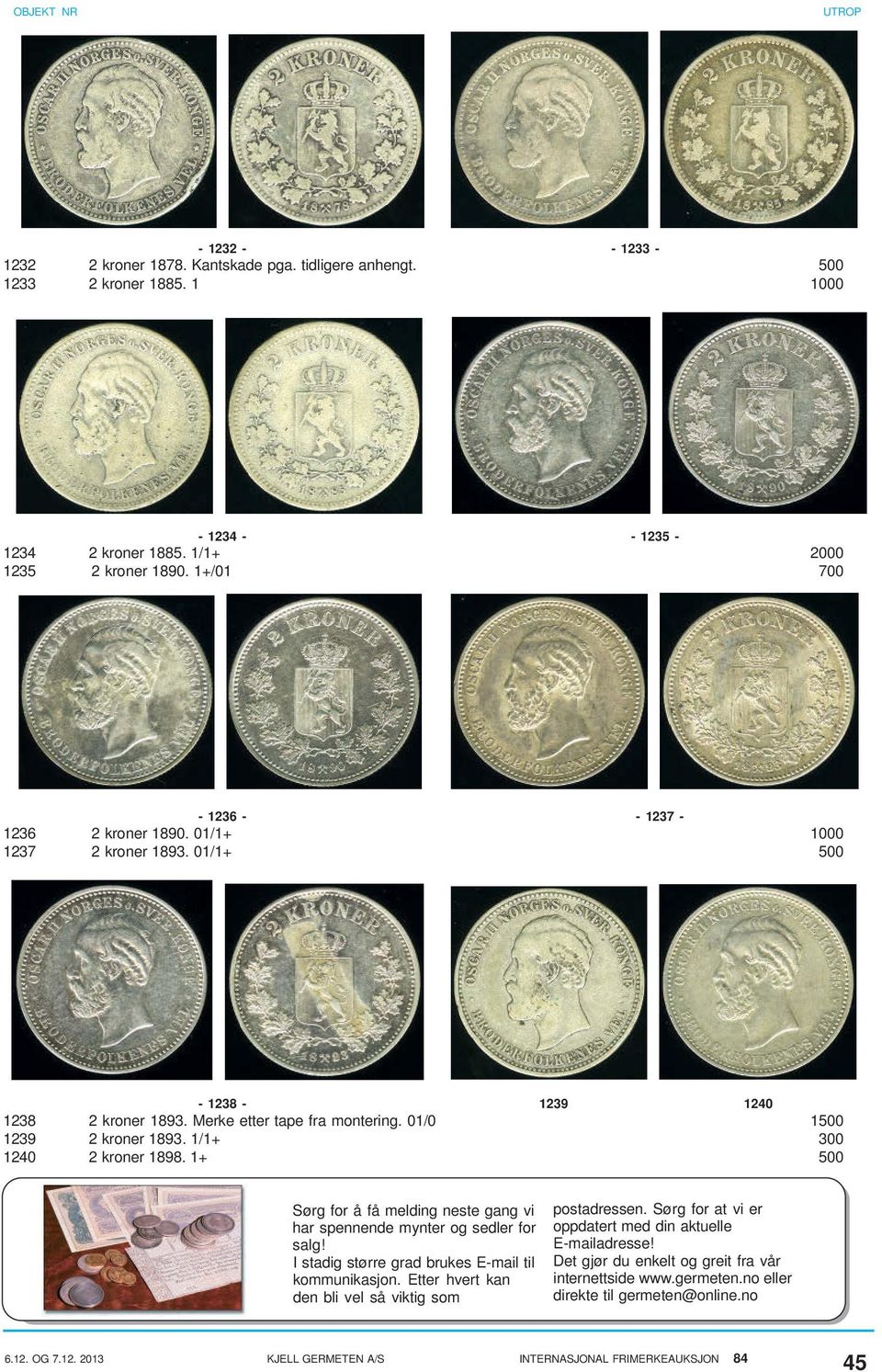 1/1+ 300 1240 2 kroner 1898. 1+ 500 Sørg for å få melding neste gang vi har spennende mynter og sedler for salg! I stadig større grad brukes E-mail til kommunikasjon.