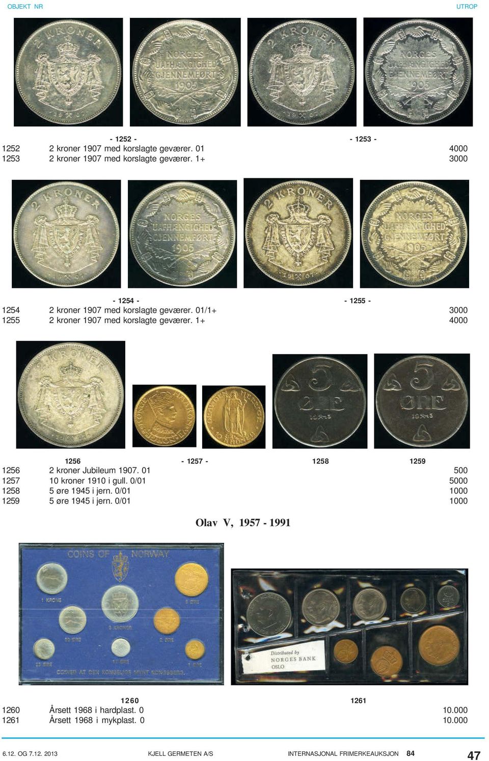 1+ 4000 1256-1257 - 1258 1259 1256 2 kroner Jubileum 1907. 01 500 1257 10 kroner 1910 i gull.