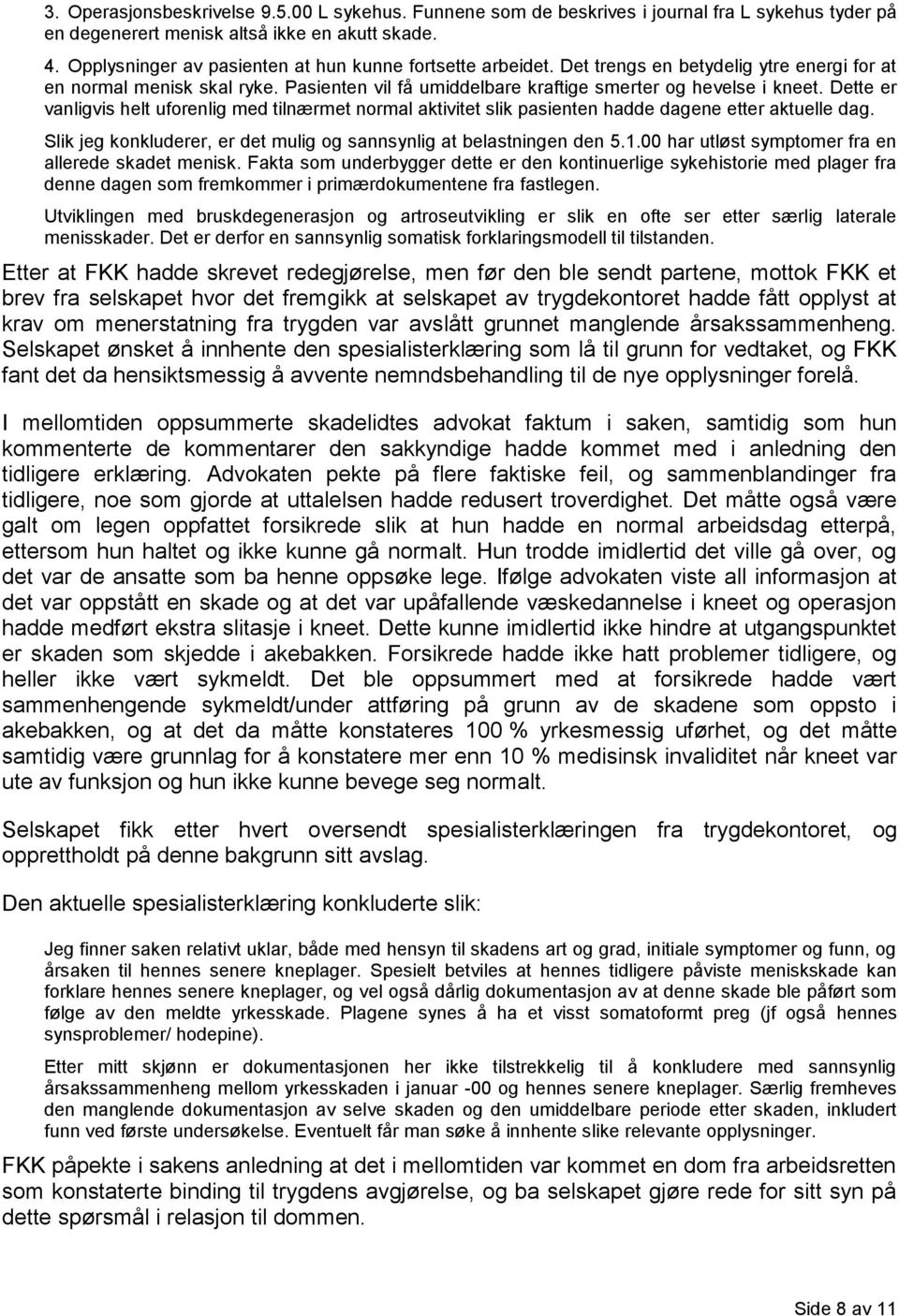 Dette er vanligvis helt uforenlig med tilnærmet normal aktivitet slik pasienten hadde dagene etter aktuelle dag. Slik jeg konkluderer, er det mulig og sannsynlig at belastningen den 5.1.