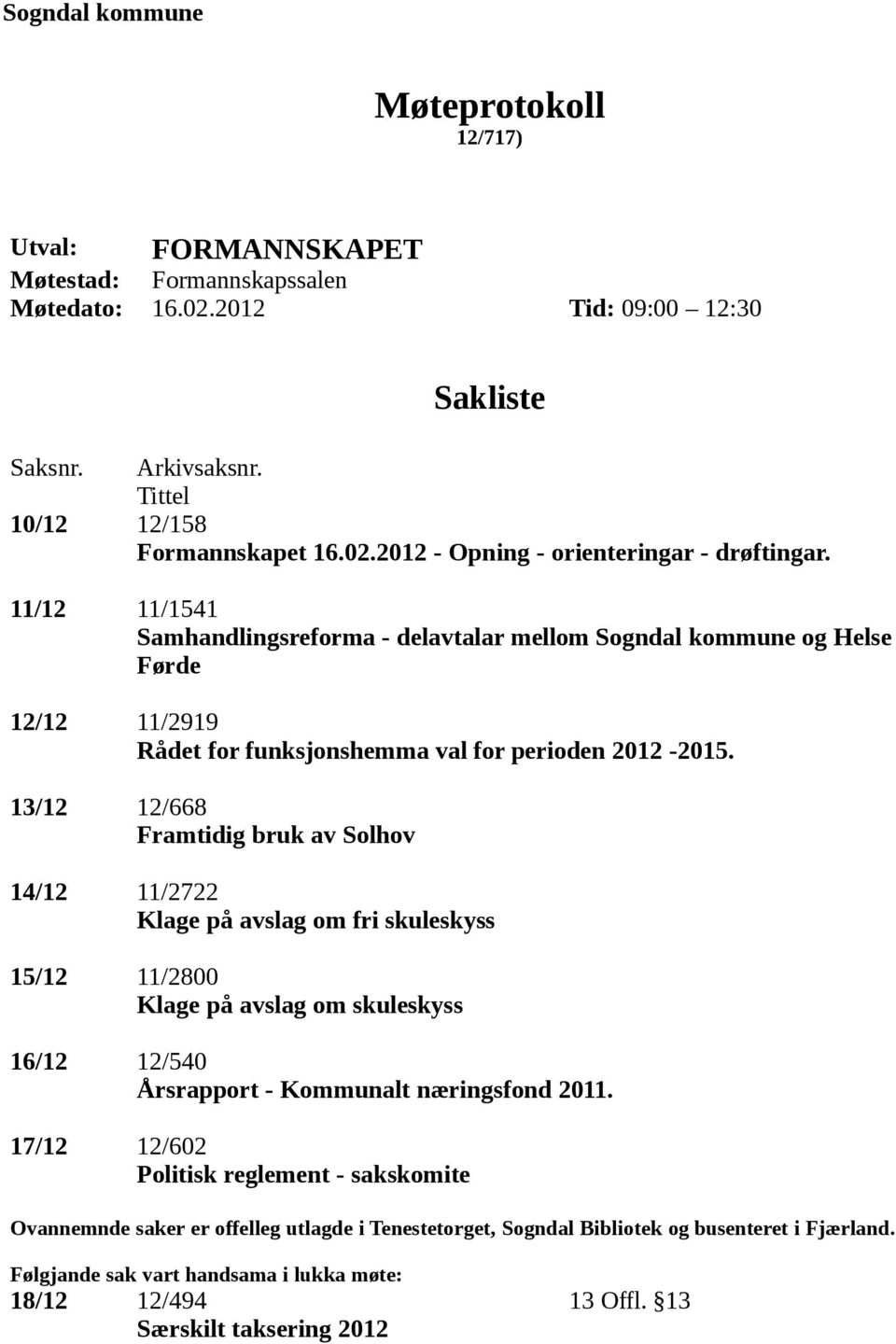 13/12 12/668 Framtidig bruk av Solhov 14/12 11/2722 Klage på avslag om fri skuleskyss 15/12 11/2800 Klage på avslag om skuleskyss 16/12 12/540 Årsrapport - Kommunalt næringsfond 2011.