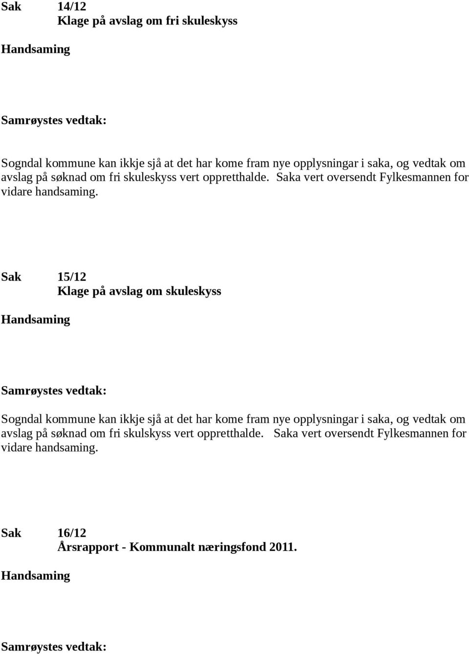 Sak 15/12 Klage på avslag om skuleskyss Sogndal kommune kan ikkje sjå at det har kome fram nye opplysningar i saka, og vedtak om