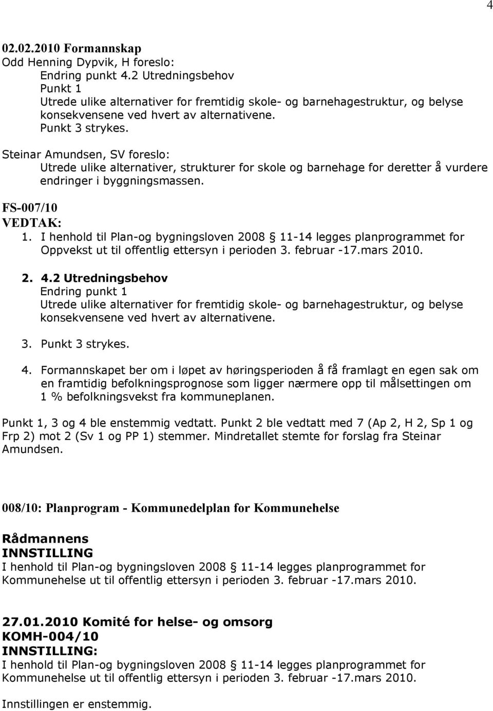 Steinar Amundsen, SV foreslo: Utrede ulike alternativer, strukturer for skole og barnehage for deretter å vurdere endringer i byggningsmassen. FS-007/10 VEDTAK: 1.