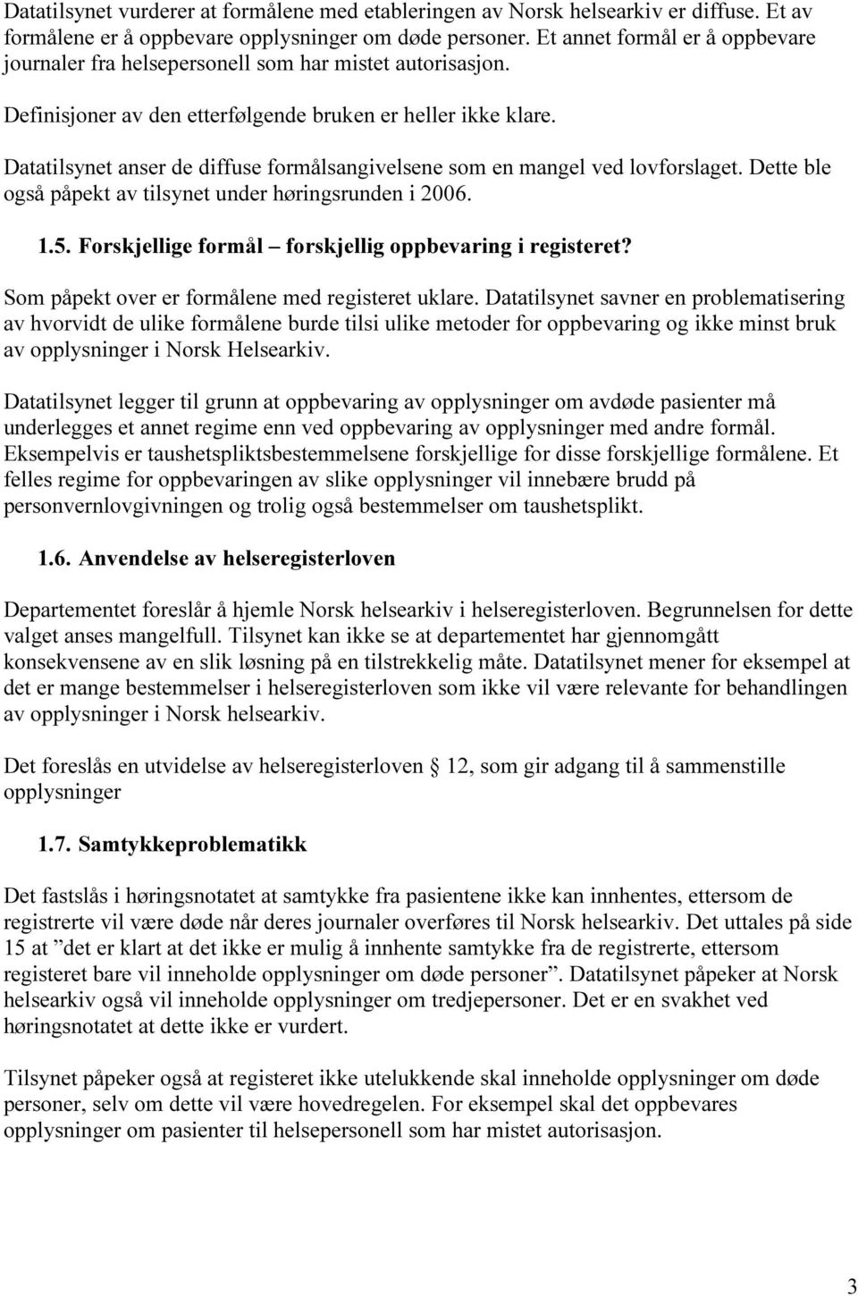 Datatilsynet anser de diffuse formålsangivelsene som en mangel ved lovforslaget. Dette ble også påpekt av tilsynet under høringsrunden i 2006. 1.5.