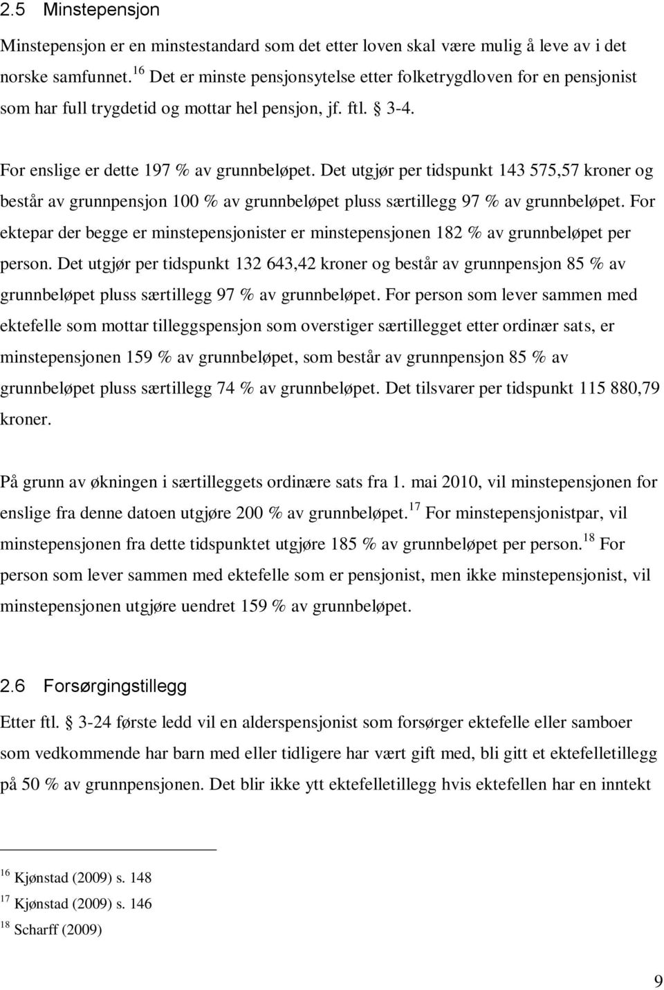 Det utgjør per tidspunkt 143 575,57 kroner og består av grunnpensjon 100 % av grunnbeløpet pluss særtillegg 97 % av grunnbeløpet.