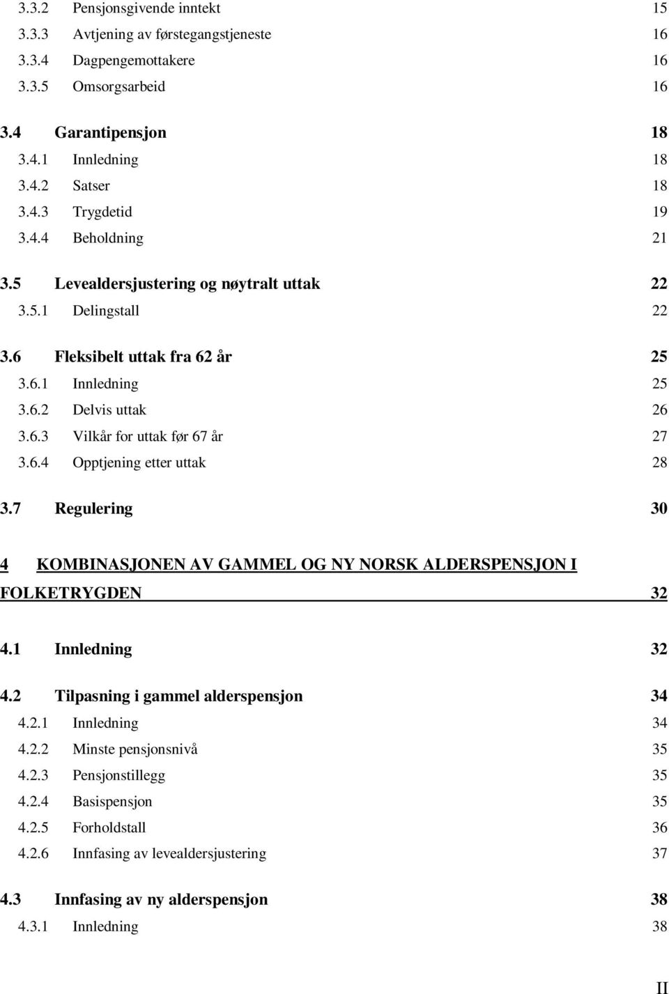 7 Regulering 30 4 KOMBINASJONEN AV GAMMEL OG NY NORSK ALDERSPENSJON I FOLKETRYGDEN 32 4.1 Innledning 32 4.2 Tilpasning i gammel alderspensjon 34 4.2.1 Innledning 34 4.2.2 Minste pensjonsnivå 35 4.2.3 Pensjonstillegg 35 4.