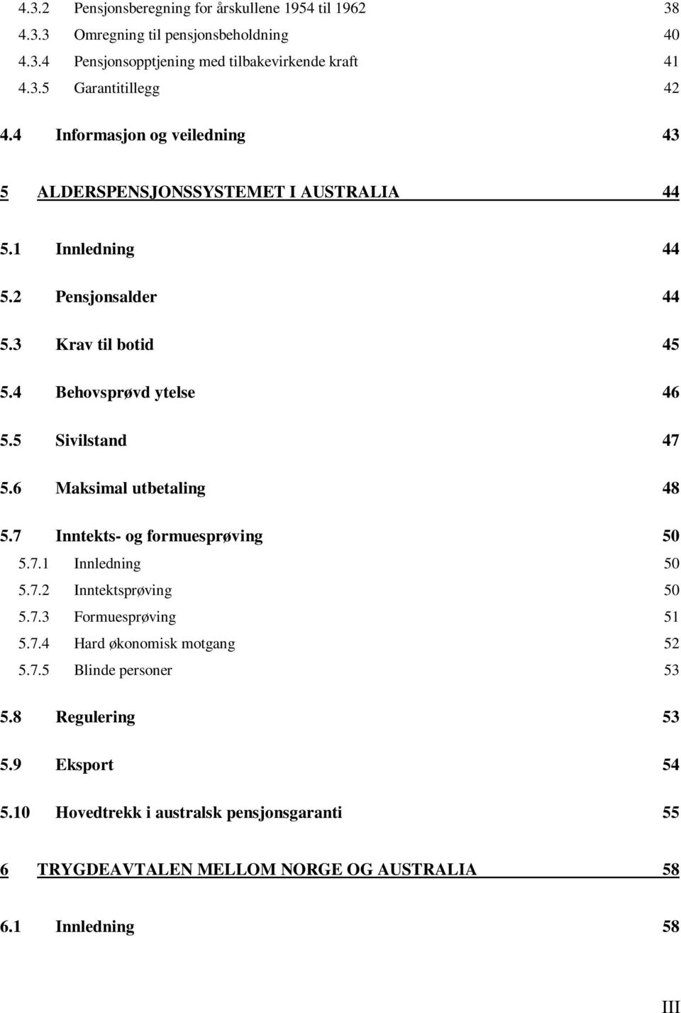 5 Sivilstand 47 5.6 Maksimal utbetaling 48 5.7 Inntekts- og formuesprøving 50 5.7.1 Innledning 50 5.7.2 Inntektsprøving 50 5.7.3 Formuesprøving 51 5.7.4 Hard økonomisk motgang 52 5.