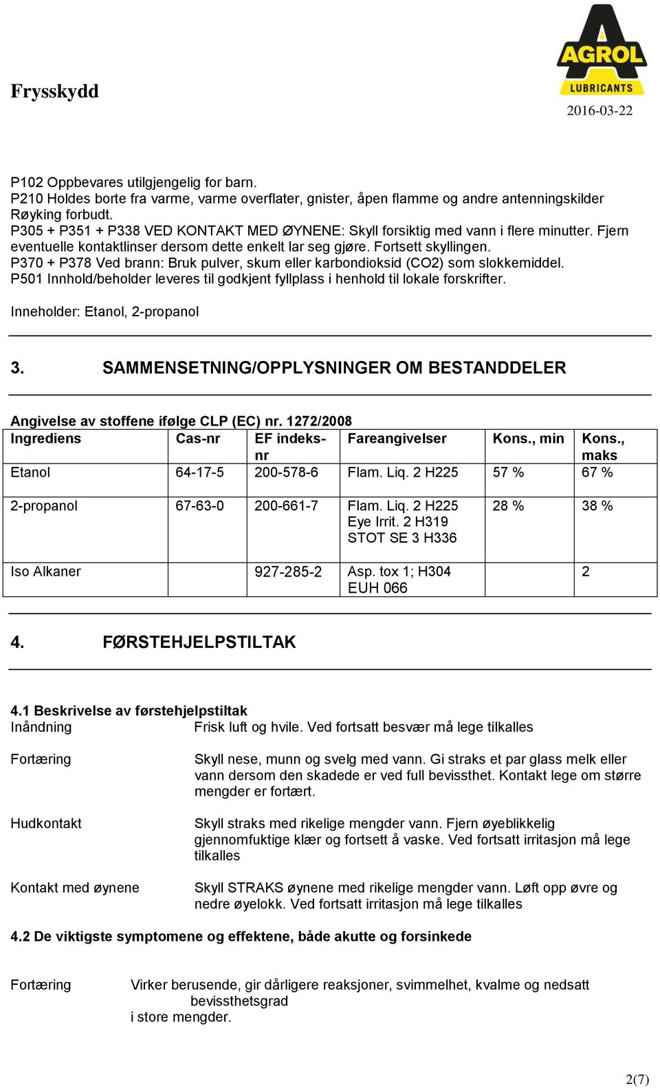 P370 + P378 Ved brann: Bruk pulver, skum eller karbondioksid (CO2) som slokkemiddel. P501 Innhold/beholder leveres til godkjent fyllplass i henhold til lokale forskrifter.