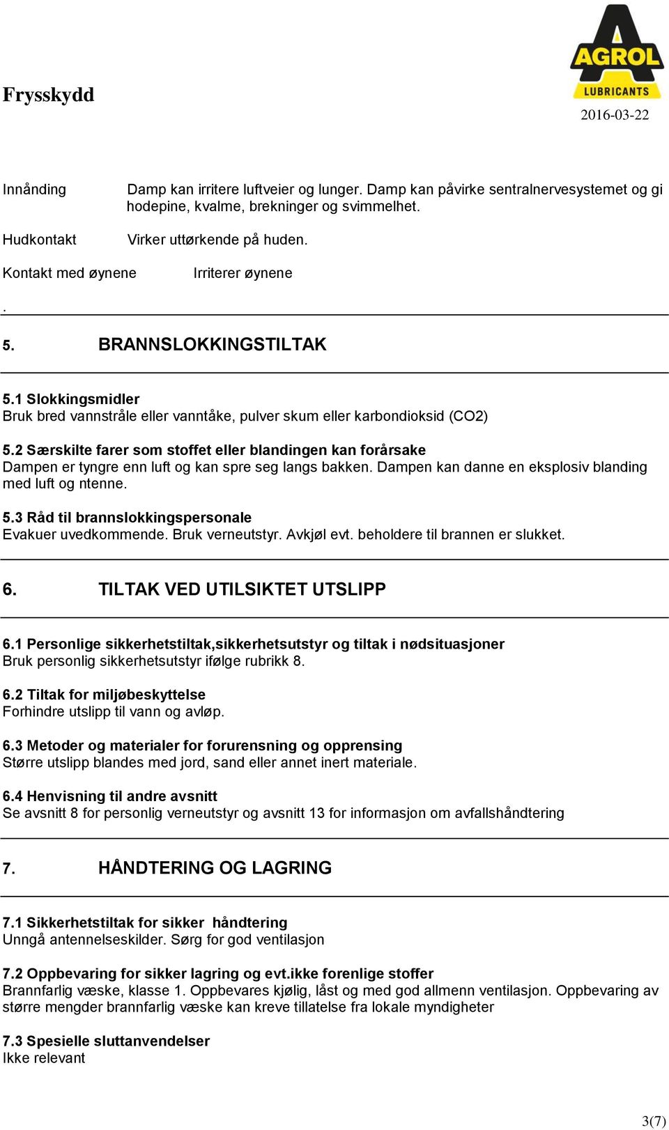 2 Særskilte farer som stoffet eller blandingen kan forårsake Dampen er tyngre enn luft og kan spre seg langs bakken. Dampen kan danne en eksplosiv blanding med luft og ntenne. 5.