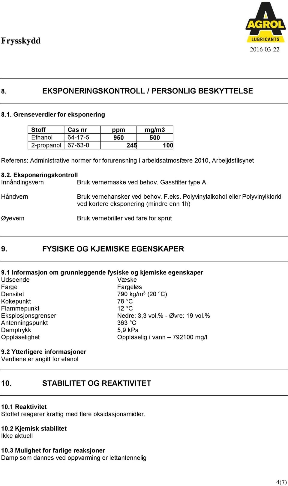 Gassfilter type A. Håndvern Øyevern Bruk vernehansker ved behov. F.eks. Polyvinylalkohol eller Polyvinylklorid ved kortere eksponering (mindre enn 1h) Bruk vernebriller ved fare for sprut 9.