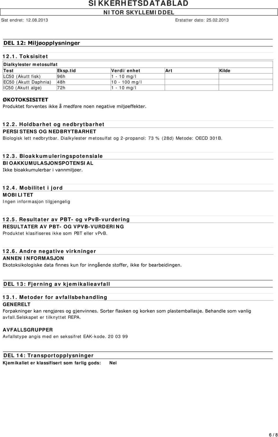 miljøeffekter. 12.2. Holdbarhet og nedbrytbarhet PERSISTENS OG NEDBRYTBARHET Biologisk lett nedbrytbar. Dialkylester metosulfat og 2-propanol: 73 