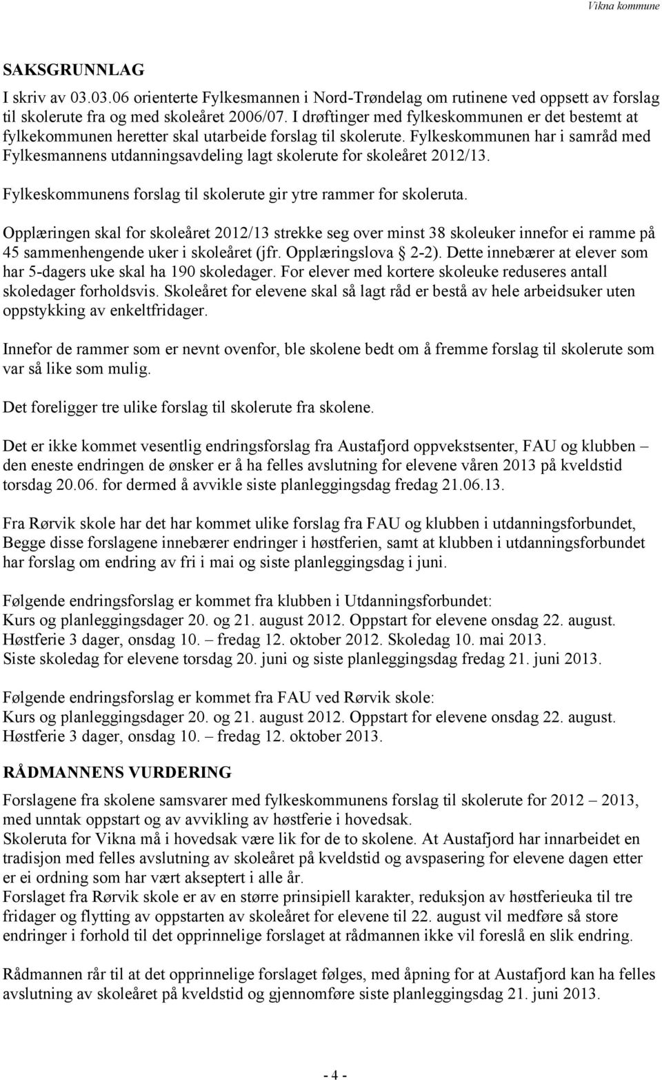 Fylkeskommunen har i samråd med Fylkesmannens utdanningsavdeling lagt skolerute for skoleåret 2012/13. Fylkeskommunens forslag til skolerute gir ytre rammer for skoleruta.