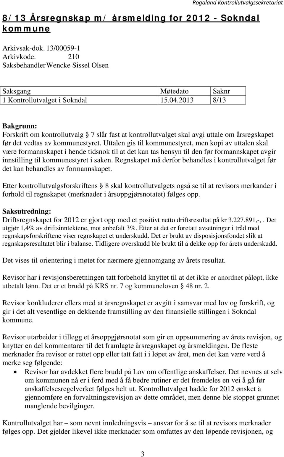 Uttalen gis til kommunestyret, men kopi av uttalen skal være formannskapet i hende tidsnok til at det kan tas hensyn til den før formannskapet avgir innstilling til kommunestyret i saken.