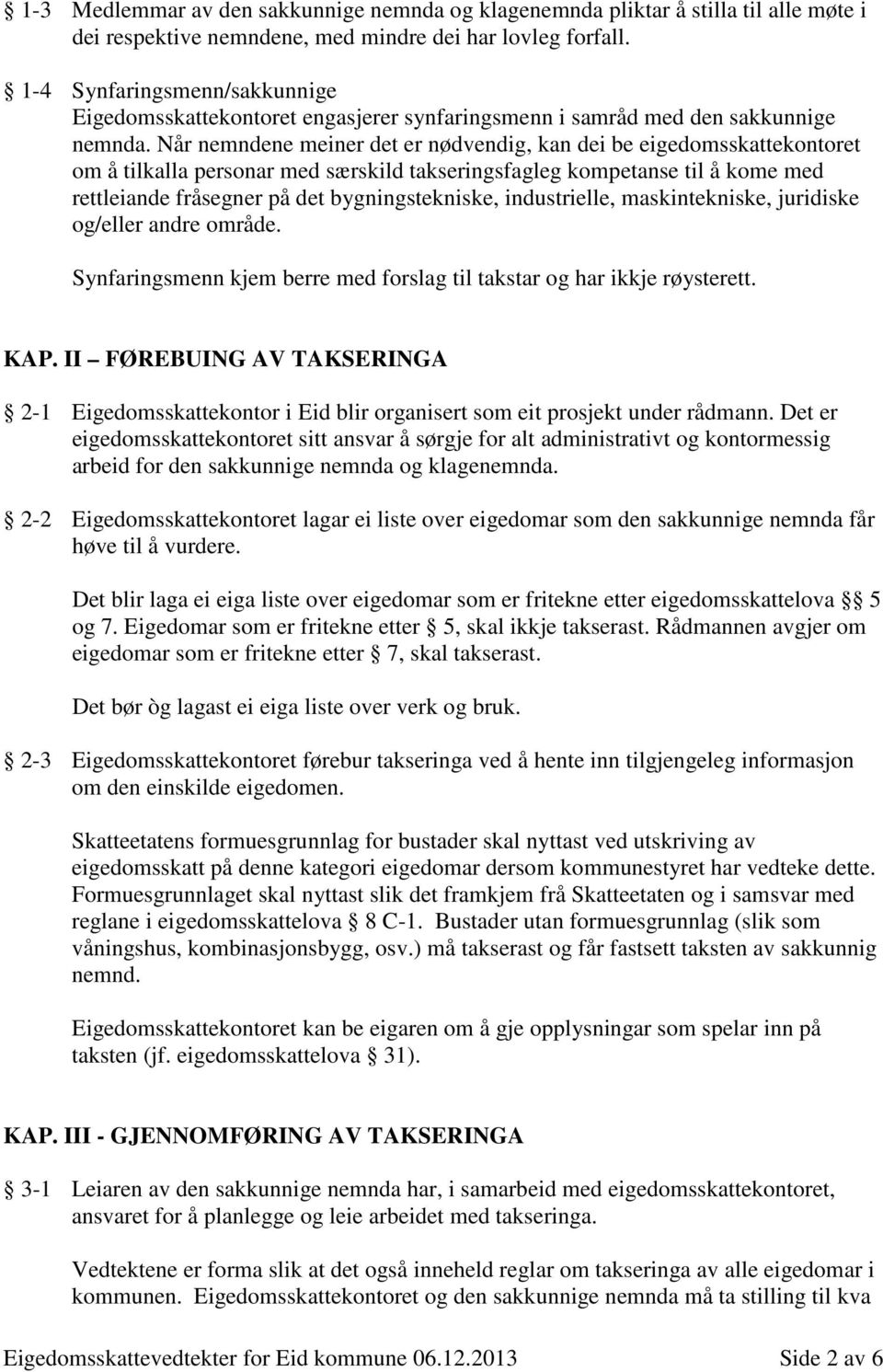 Når nemndene meiner det er nødvendig, kan dei be eigedomsskattekontoret om å tilkalla personar med særskild takseringsfagleg kompetanse til å kome med rettleiande fråsegner på det bygningstekniske,