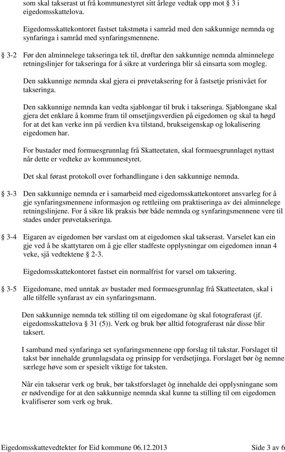 3-2 Før den alminnelege takseringa tek til, drøftar den sakkunnige nemnda alminnelege retningslinjer for takseringa for å sikre at vurderinga blir så einsarta som mogleg.