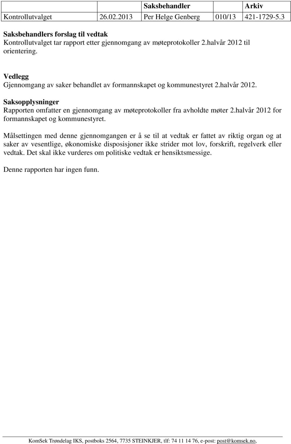 Rapporten omfatter en gjennomgang av møteprotokoller fra avholdte møter 2.halvår 2012 for formannskapet og kommunestyret.