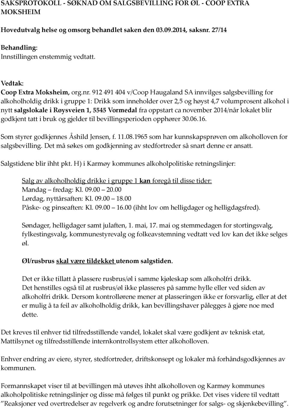 912 491 404 v/coop Haugaland SA innvilges salgsbevilling for alkoholholdig drikk i gruppe 1: Drikk som inneholder over 2,5 og høyst 4,7 volumprosent alkohol i nytt salgslokale i Røysveien 1, 5545