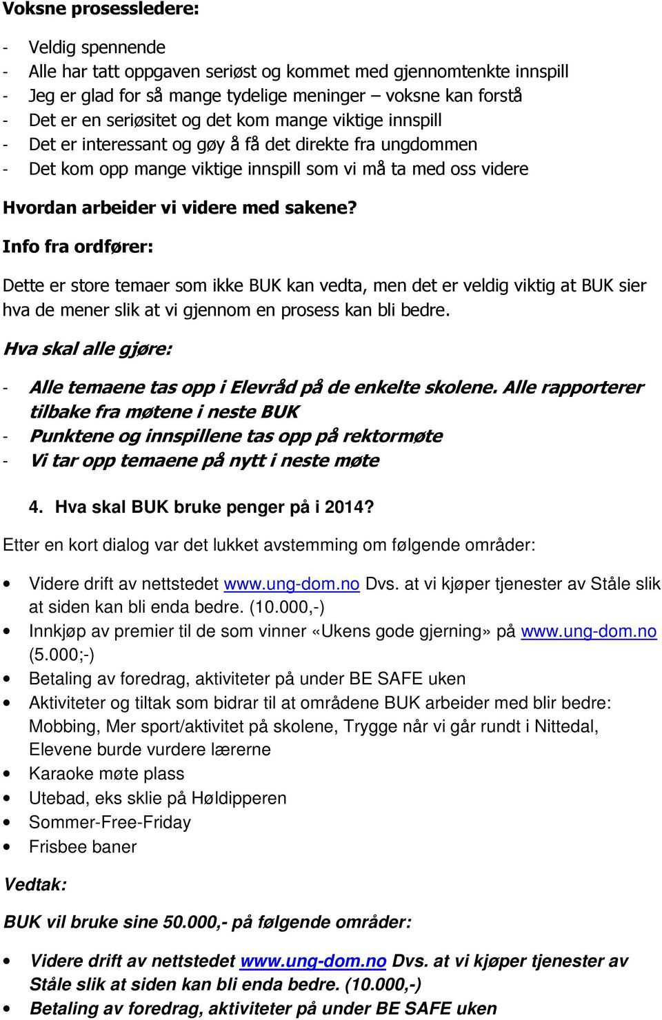 Info fra ordfører: Dette er store temaer som ikke BUK kan vedta, men det er veldig viktig at BUK sier hva de mener slik at vi gjennom en prosess kan bli bedre.