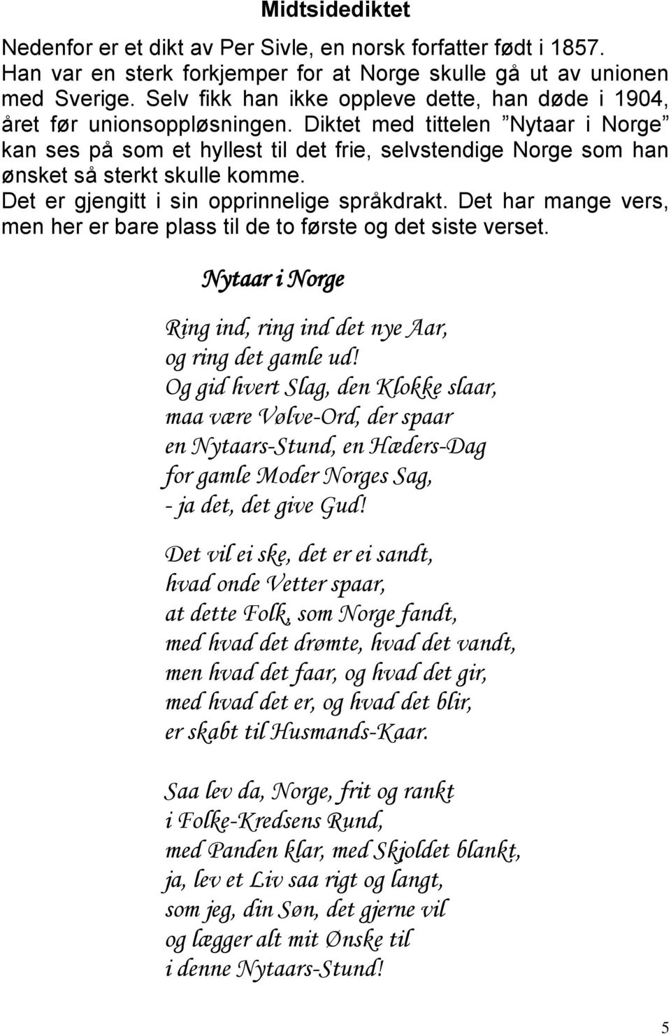 Diktet med tittelen Nytaar i Norge kan ses på som et hyllest til det frie, selvstendige Norge som han ønsket så sterkt skulle komme. Det er gjengitt i sin opprinnelige språkdrakt.