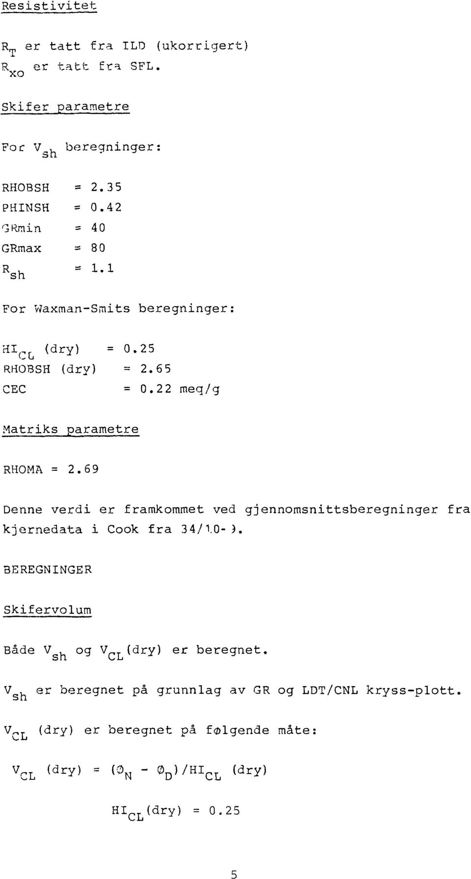 22 meq/g Matriks parametre RHOMA = 2.69 Denne verdi er framkommet ved gjennomsnittsberegninger fra kjernedata i Cook fra 34/1.0-3.