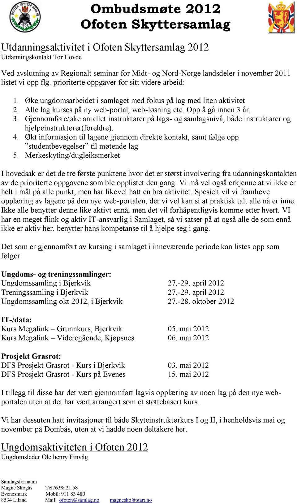 år. 3. Gjennomføre/øke antallet instruktører på lags- og samlagsnivå, både instruktører og hjelpeinstruktører(foreldre). 4.