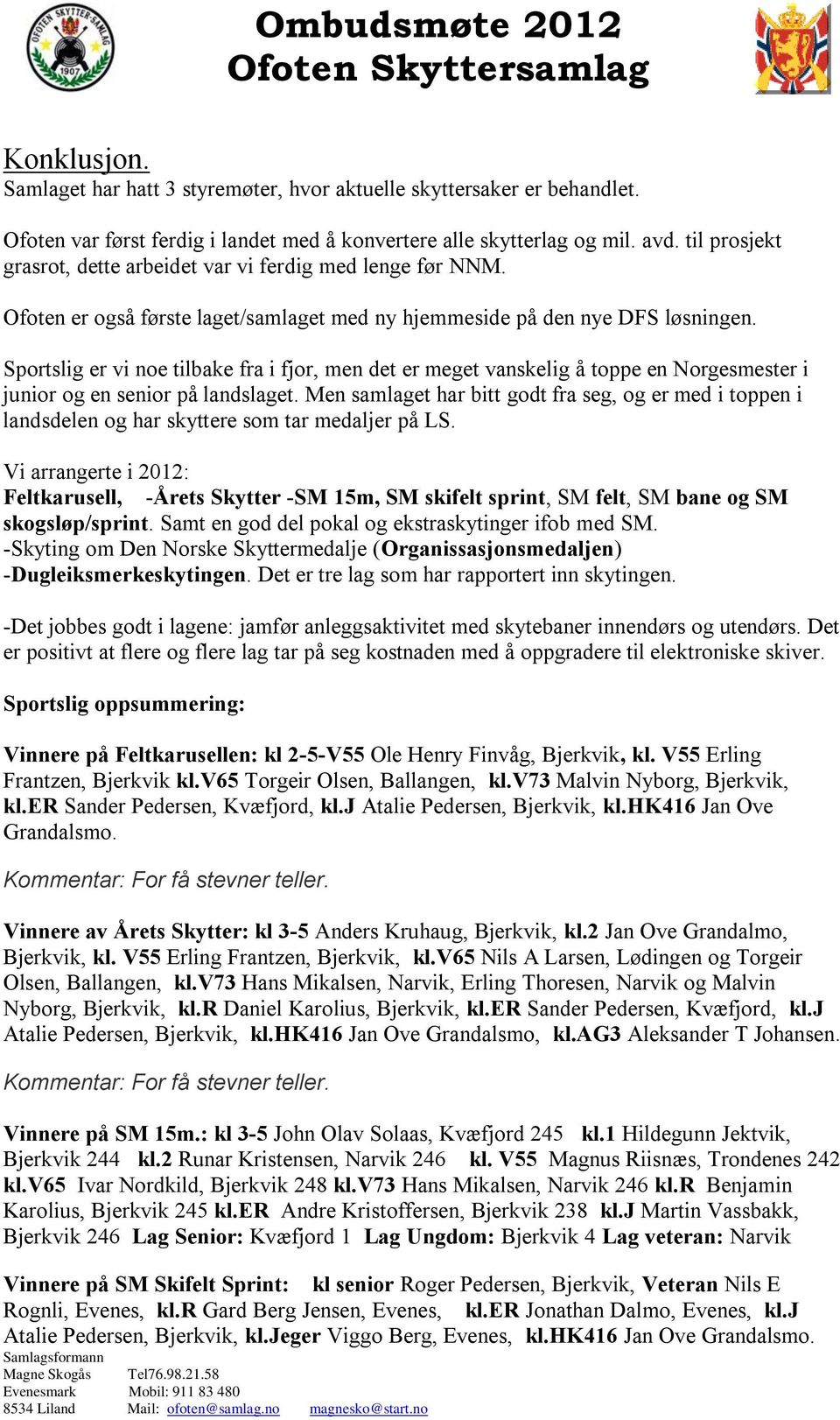 Sportslig er vi noe tilbake fra i fjor, men det er meget vanskelig å toppe en Norgesmester i junior og en senior på landslaget.