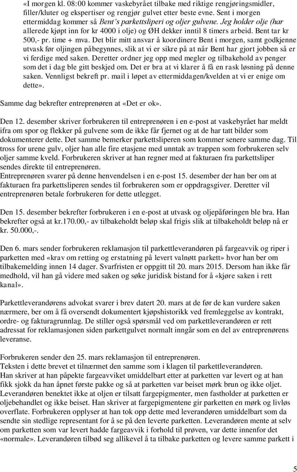 time + mva. Det blir mitt ansvar å koordinere Bent i morgen, samt godkjenne utvask før oljingen påbegynnes, slik at vi er sikre på at når Bent har gjort jobben så er vi ferdige med saken.