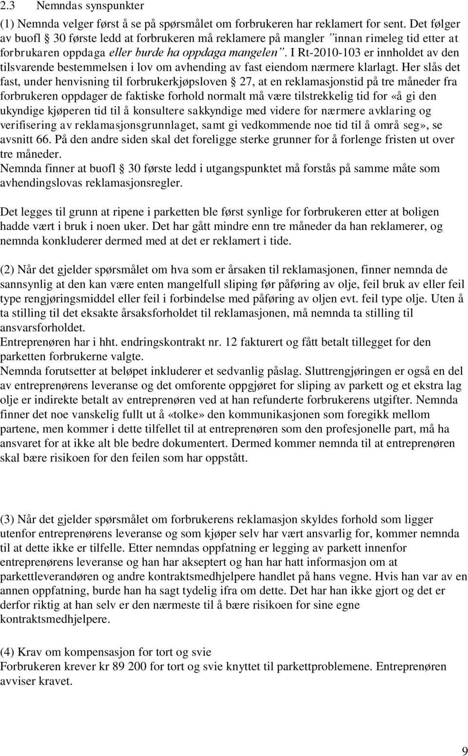 I Rt-2010-103 er innholdet av den tilsvarende bestemmelsen i lov om avhending av fast eiendom nærmere klarlagt.