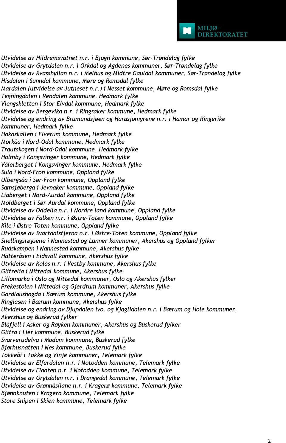 r. i Hamar og Ringerike kommuner, Hedmark fylke Hakaskallen i Elverum kommune, Hedmark fylke Mørkåa i Nord-Odal kommune, Hedmark fylke Trautskogen i Nord-Odal kommune, Hedmark fylke Holmby i