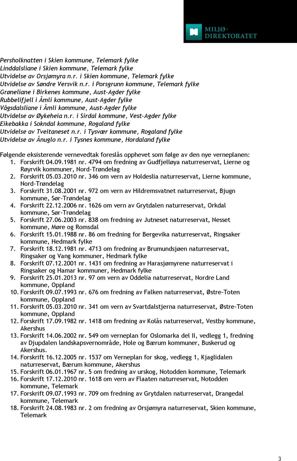 r. i Tysvær kommune, Rogaland fylke Utvidelse av Ånuglo n.r. i Tysnes kommune, Hordaland fylke Følgende eksisterende vernevedtak foreslås opphevet som følge av den nye verneplanen: 1. Forskrift 04.09.