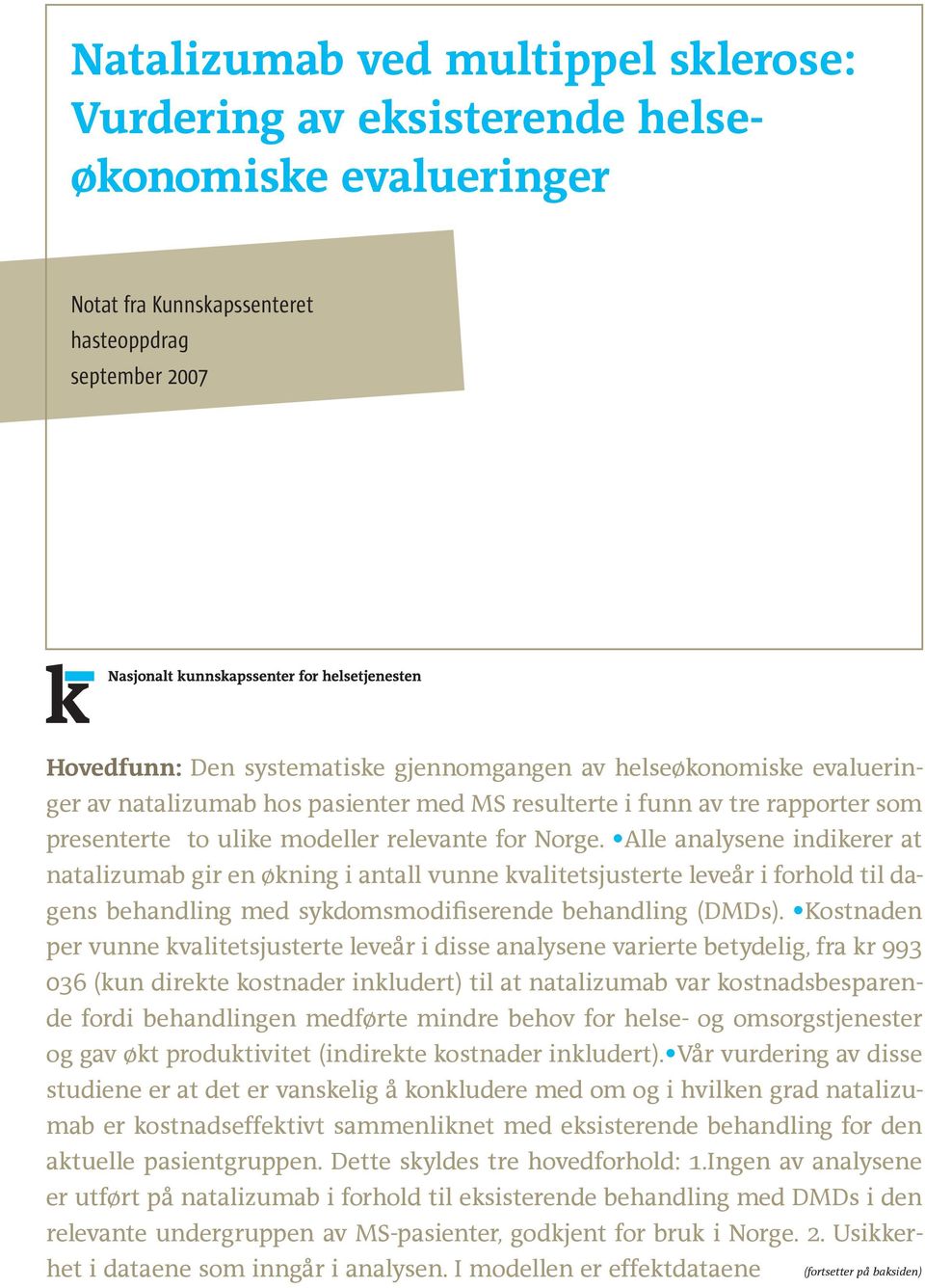 Alle analysene indikerer at natalizumab gir en økning i antall vunne kvalitetsjusterte leveår i forhold til dagens behandling med sykdomsmodifiserende behandling (DMDs).