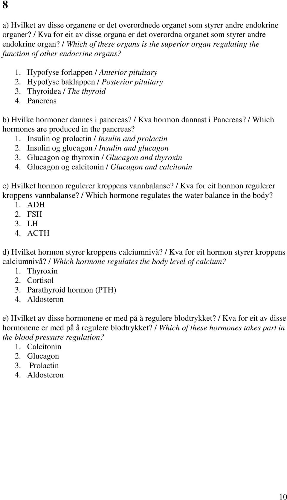 Thyroidea / The thyroid 4. Pancreas b) Hvilke hormoner dannes i pancreas? / Kva hormon dannast i Pancreas? / Which hormones are produced in the pancreas? 1.