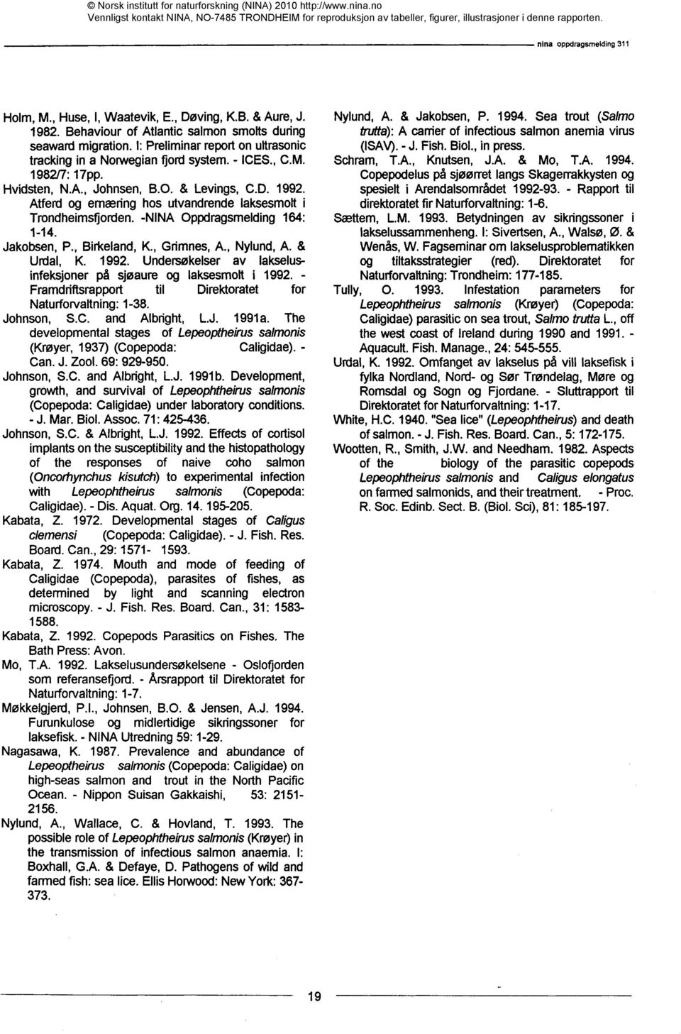 , Birkeland, K., Grimnes, A., Nylund, A. & Urdal, K. 1992. Undersøkelser av lakselusinfeksjoner på sjøaure og laksesmolt i 1992. - Framdriftsrapport til Direktoratet for Natufforvaltning: 1-38.
