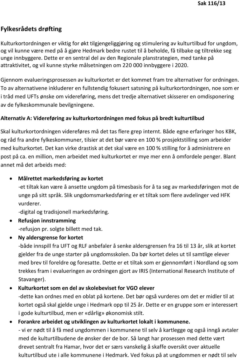 Dette er en sentral del av den Regionale planstrategien, med tanke på attraktivitet, og vil kunne styrke målsetningen om 220 000 innbyggere i 2020.